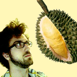 When you stare into the durian, the durian stares back at you.